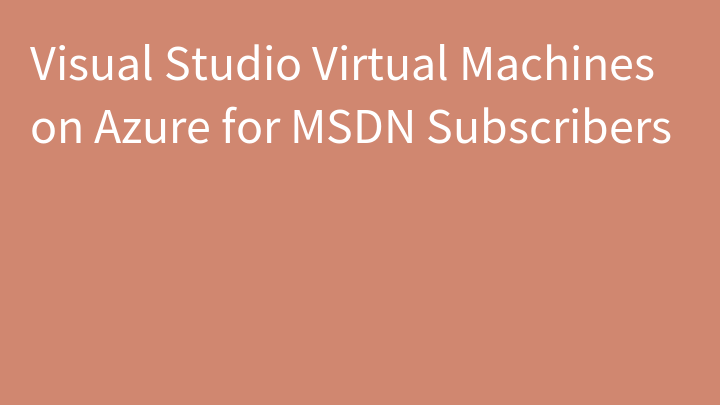 Visual Studio Virtual Machines on Azure for MSDN Subscribers