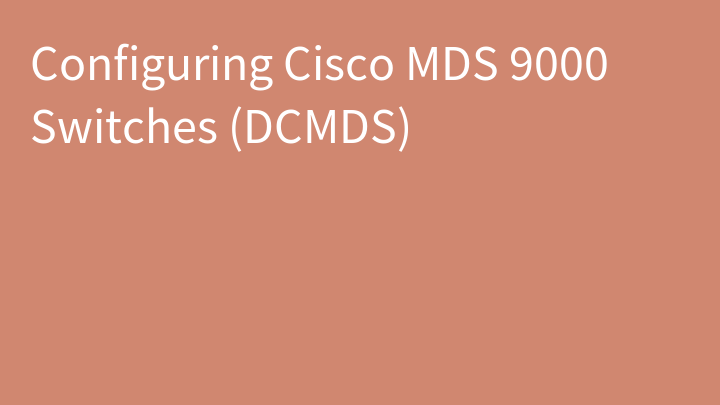 Configuring Cisco MDS 9000 Switches (DCMDS)