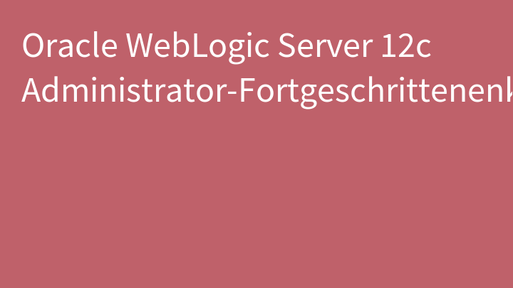 Oracle WebLogic Server 12c Administrator-Fortgeschrittenenkurs