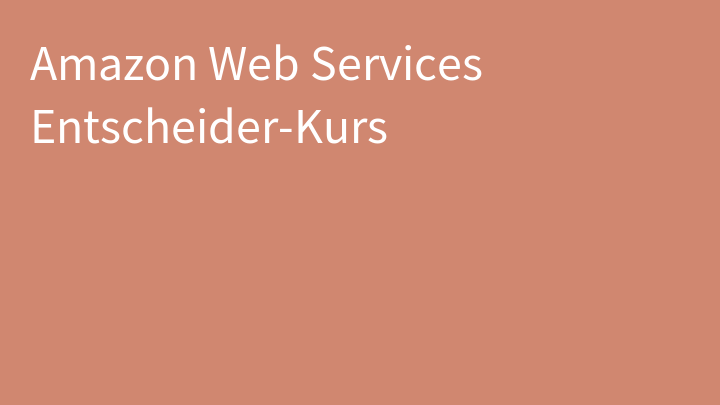 Amazon Web Services Entscheider-Kurs
