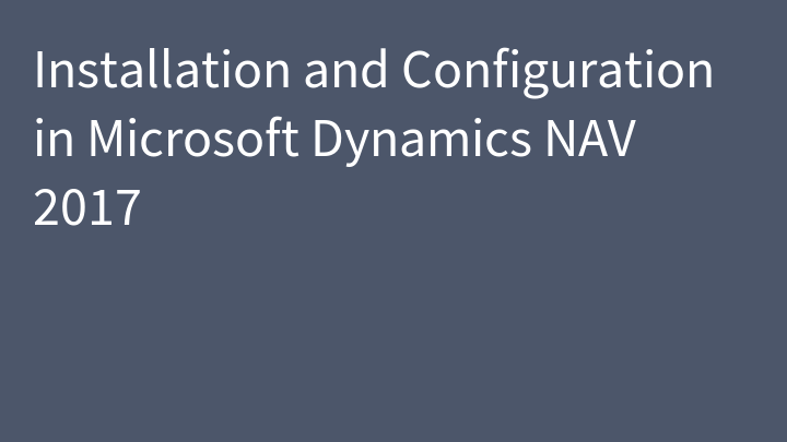 Installation and Configuration in Microsoft Dynamics NAV 2017