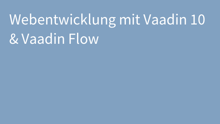 Webentwicklung mit Vaadin 10 & Vaadin Flow