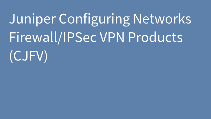 Juniper Configuring Networks Firewall/IPSec VPN Products (CJFV)