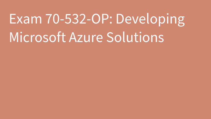 Exam 70-532-OP: Developing Microsoft Azure Solutions