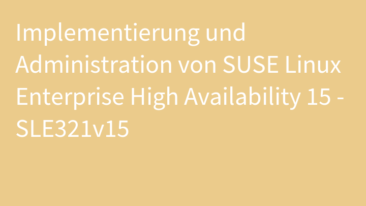 Implementierung und Administration von SUSE Linux Enterprise High Availability 15 - SLE321v15