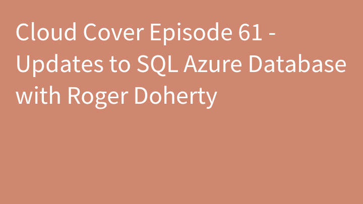 Cloud Cover Episode 61 - Updates to SQL Azure Database with Roger Doherty