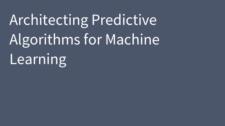 Architecting Predictive Algorithms for Machine Learning