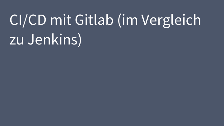 CI/CD mit Gitlab (im Vergleich zu Jenkins)