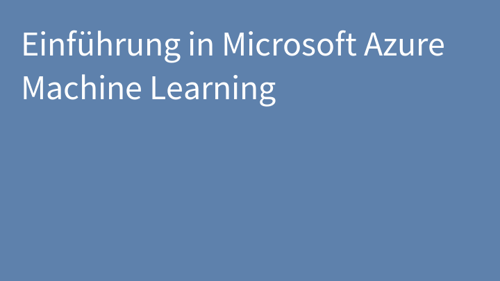 Einführung in Microsoft Azure Machine Learning
