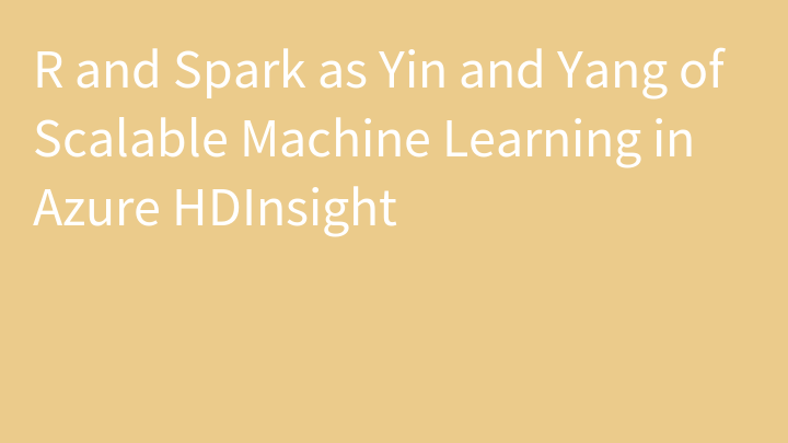R and Spark as Yin and Yang of Scalable Machine Learning in Azure HDInsight
