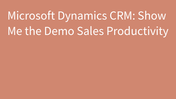 Microsoft Dynamics CRM: Show Me the Demo Sales Productivity