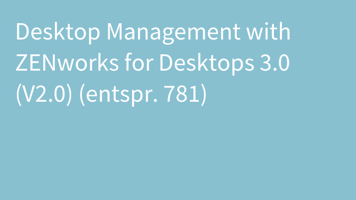 Desktop Management with ZENworks for Desktops 3.0 (V2.0) (entspr. 781)