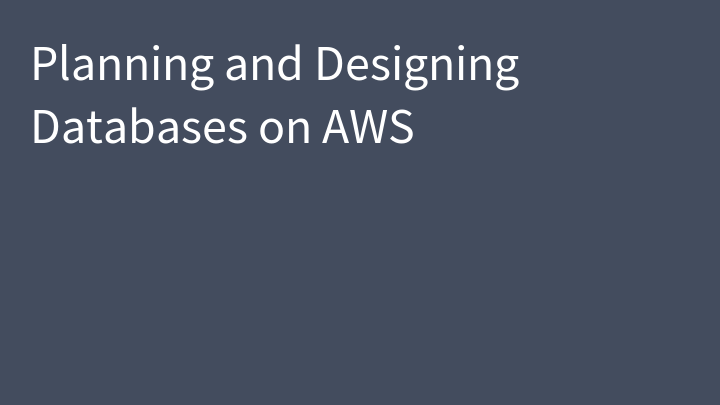 Planning and Designing Databases on AWS