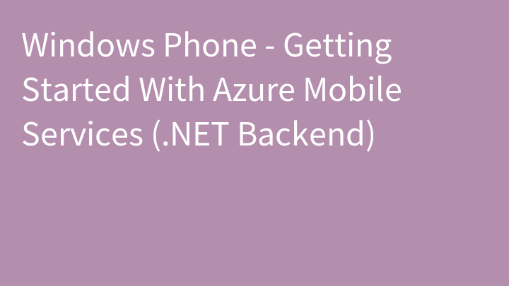 Windows Phone - Getting Started With Azure Mobile Services (.NET Backend)