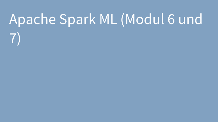 Apache Spark ML (Modul 6 und 7)