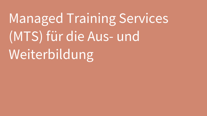 Managed Training Services (MTS) für die Aus- und Weiterbildung