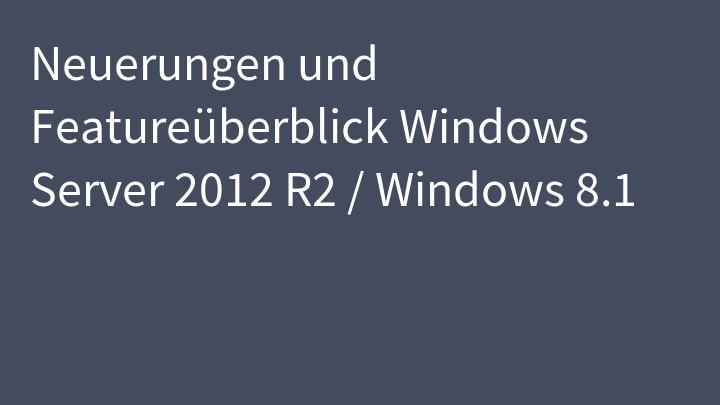 Neuerungen und Featureüberblick Windows Server 2012 R2 / Windows 8.1
