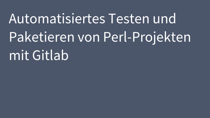 Automatisiertes Testen und Paketieren von Perl-Projekten mit Gitlab
