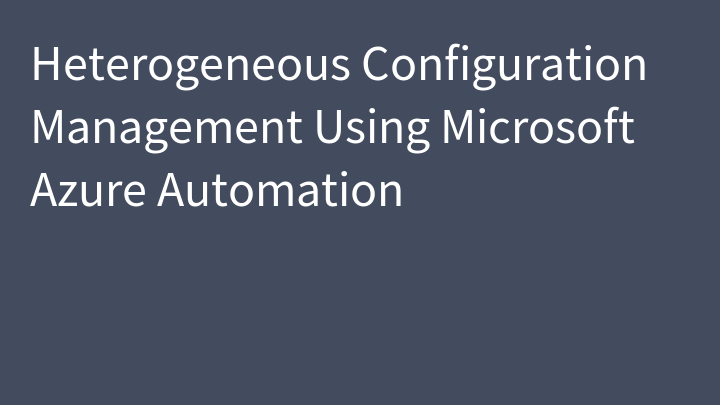 Heterogeneous Configuration Management Using Microsoft Azure Automation