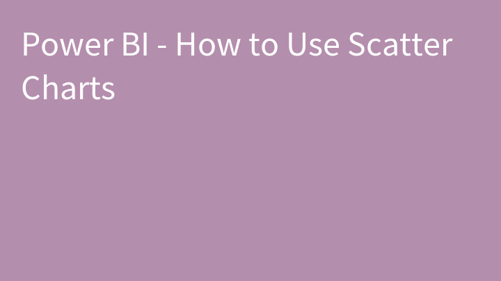 Power BI - How to Use Scatter Charts