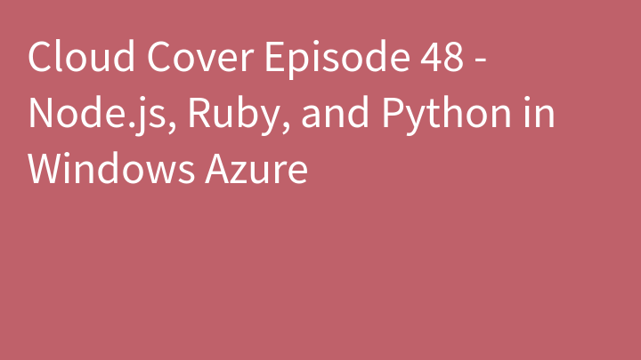 Cloud Cover Episode 48 - Node.js, Ruby, and Python in Windows Azure