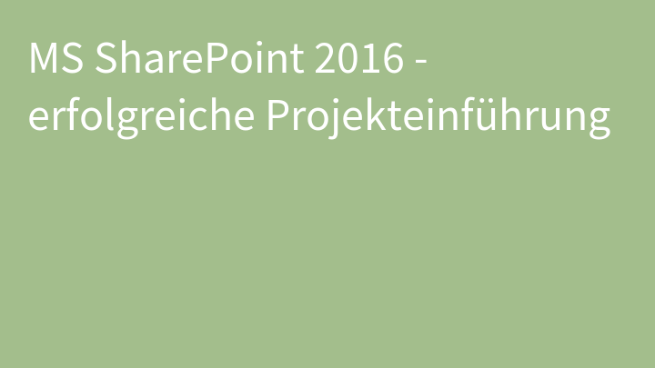 MS SharePoint 2016 - erfolgreiche Projekteinführung