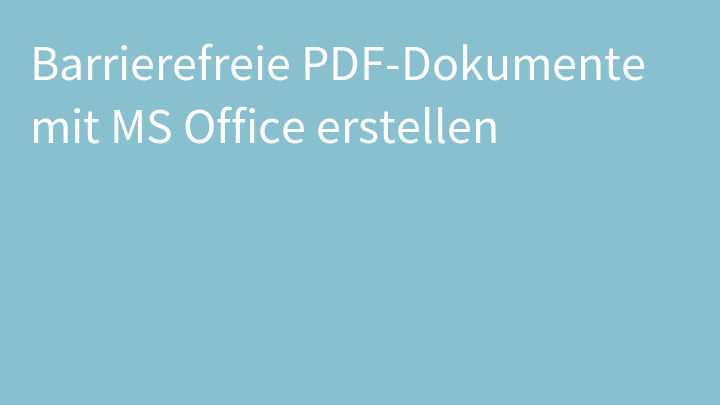 Barrierefreie PDF-Dokumente mit MS Office erstellen