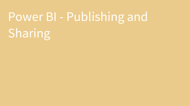 Power BI - Publishing and Sharing