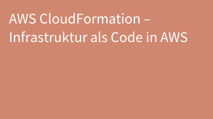 AWS CloudFormation – Infrastruktur als Code in AWS