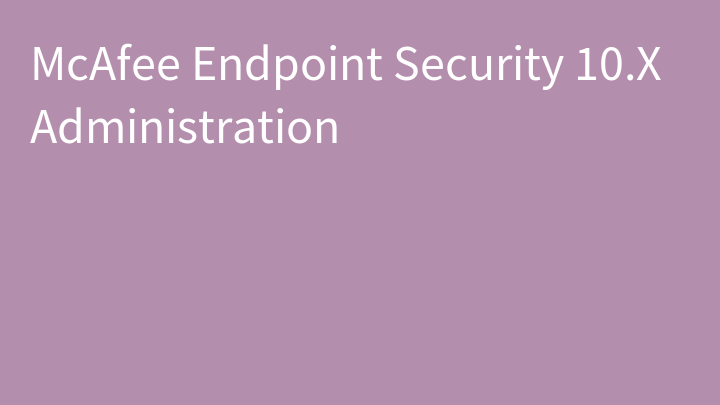 McAfee Endpoint Security 10.X Administration