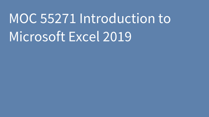 MOC 55271 Introduction to Microsoft Excel 2019