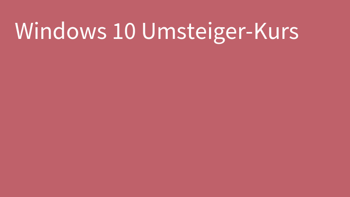 Windows 10 Umsteiger-Kurs