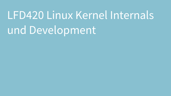 LFD420 Linux Kernel Internals und Development