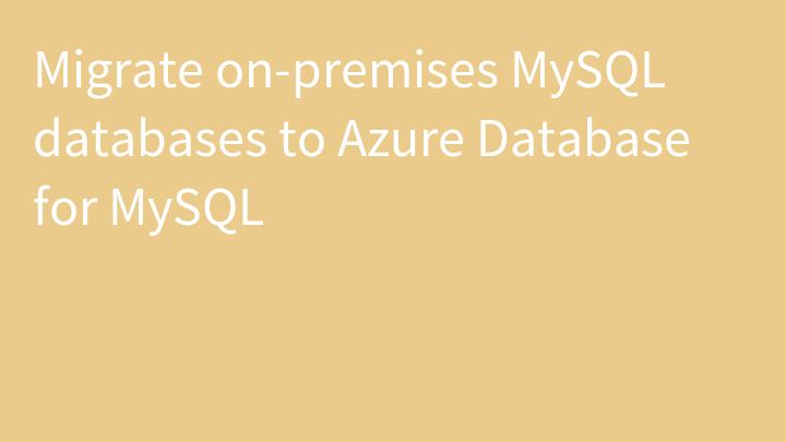 Migrate on-premises MySQL databases to Azure Database for MySQL