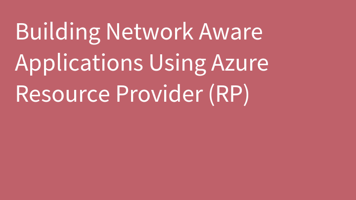 Building Network Aware Applications Using Azure Resource Provider (RP)