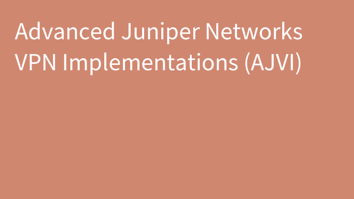 Advanced Juniper Networks VPN Implementations (AJVI)
