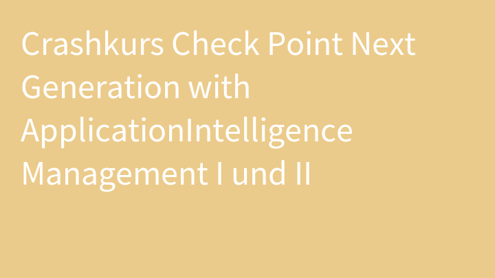 Crashkurs Check Point Next Generation with ApplicationIntelligence Management I und II