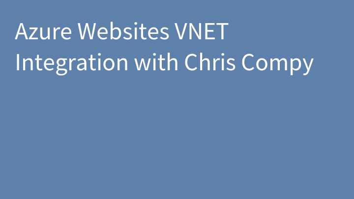 Azure Websites VNET Integration with Chris Compy