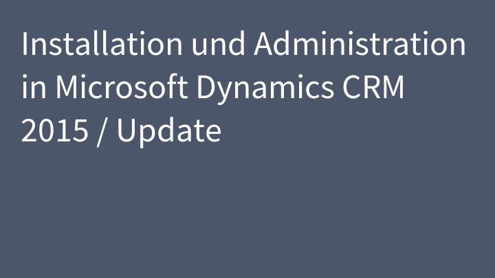 Installation und Administration in Microsoft Dynamics CRM 2015 / Update