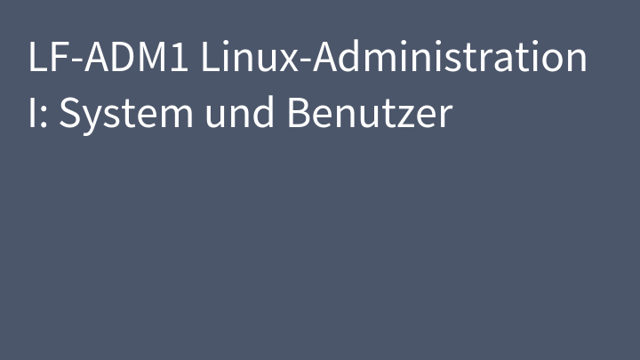 LF-ADM1 Linux-Administration I: System und Benutzer