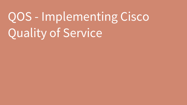 QOS - Implementing Cisco Quality of Service