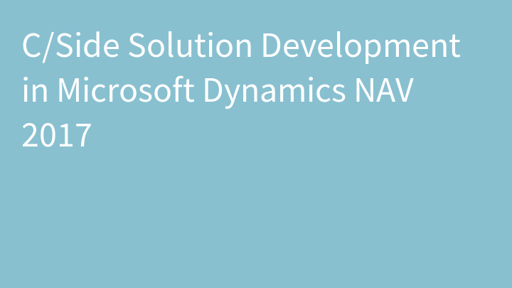 C/Side Solution Development in Microsoft Dynamics NAV 2017