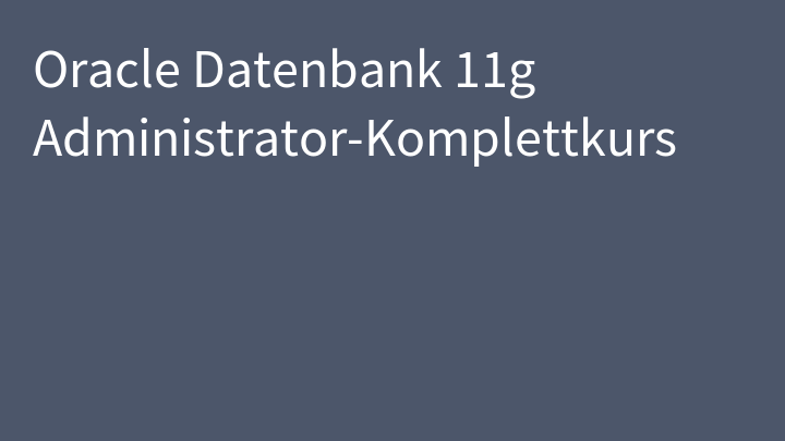 Oracle Datenbank 11g Administrator-Komplettkurs