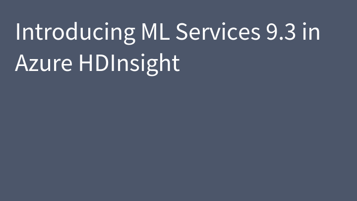 Introducing ML Services 9.3 in Azure HDInsight
