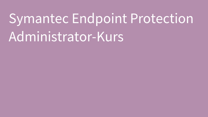 Symantec Endpoint Protection Administrator-Kurs