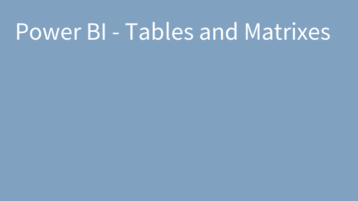 Power BI - Tables and Matrixes