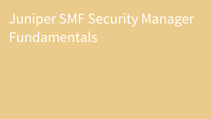 Juniper SMF Security Manager Fundamentals