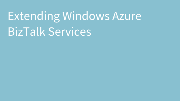 Extending Windows Azure BizTalk Services