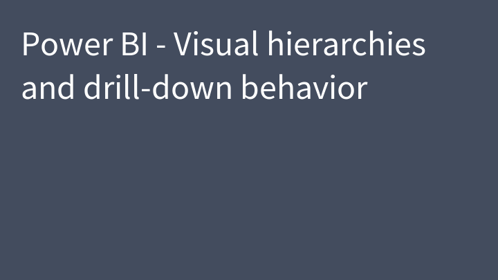 Power BI - Visual hierarchies and drill-down behavior