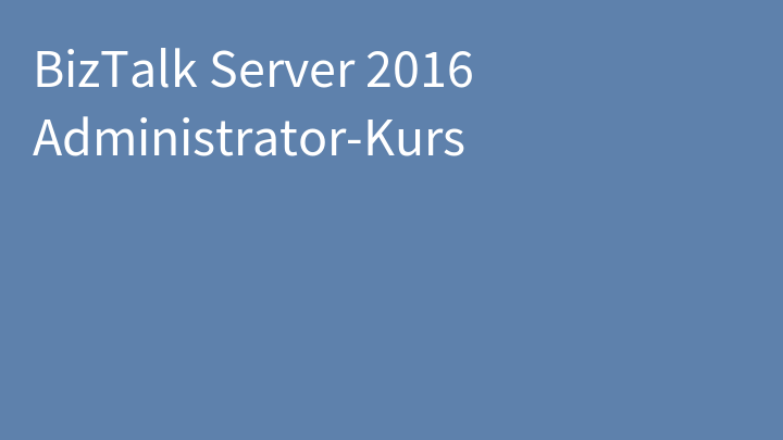 BizTalk Server 2016 Administrator-Kurs
